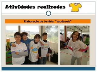 Atividades realizadas

      Elaboração de t-shirts “saudáveis”
 