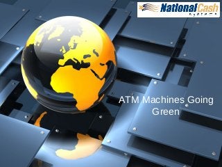 ATM Machines Going
Green
 