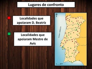 Lugares de confronto
Localidades que
apoiaram D. Beatriz
Localidades que
apoiaram Mestre de
Avis
 