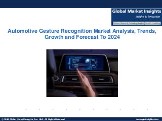 © 2016 Global Market Insights, Inc. USA. All Rights Reserved www.gminsights.com
Automotive Gesture Recognition Market Analysis, Trends,
Growth and Forecast To 2024
 