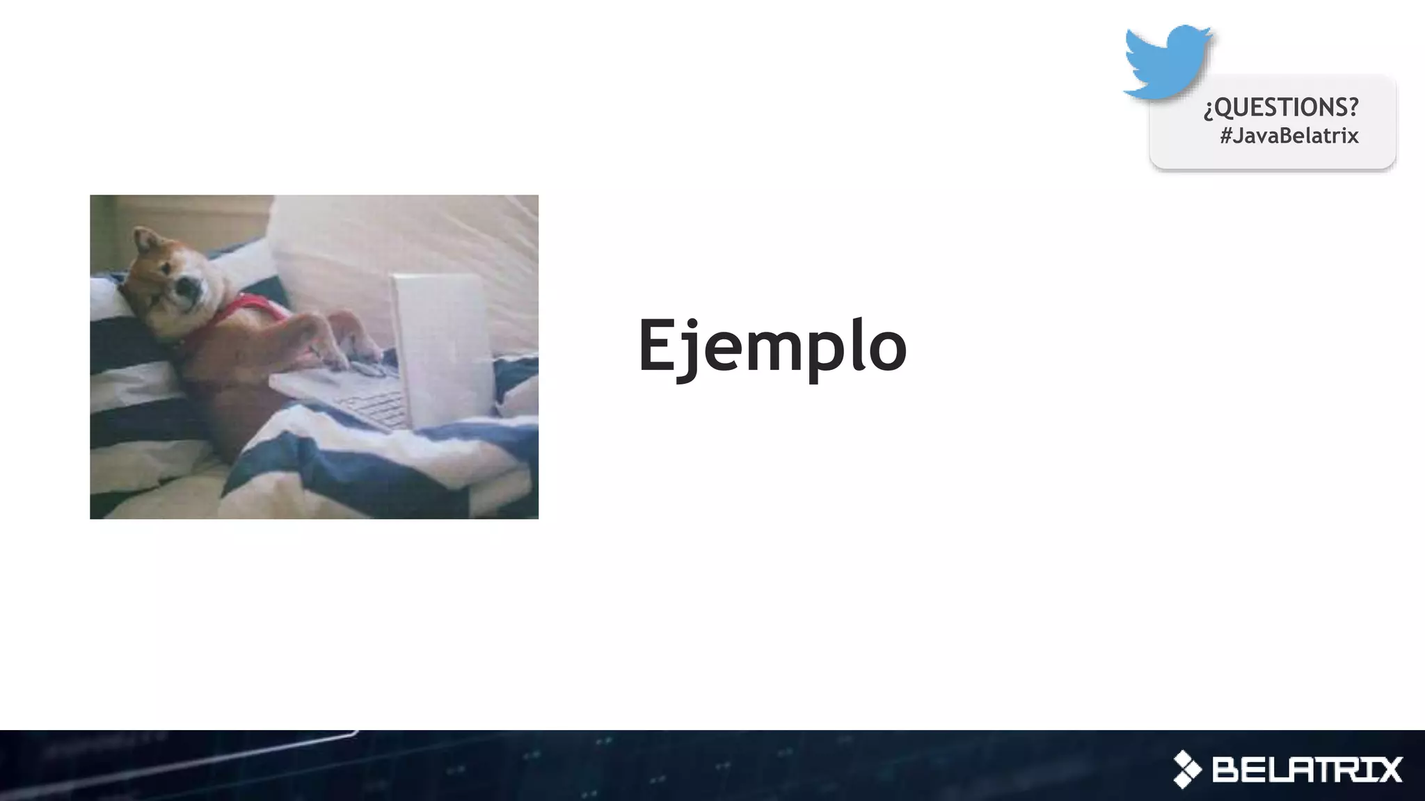 Ejemplo
¿QUESTIONS?
#JavaBelatrix
 