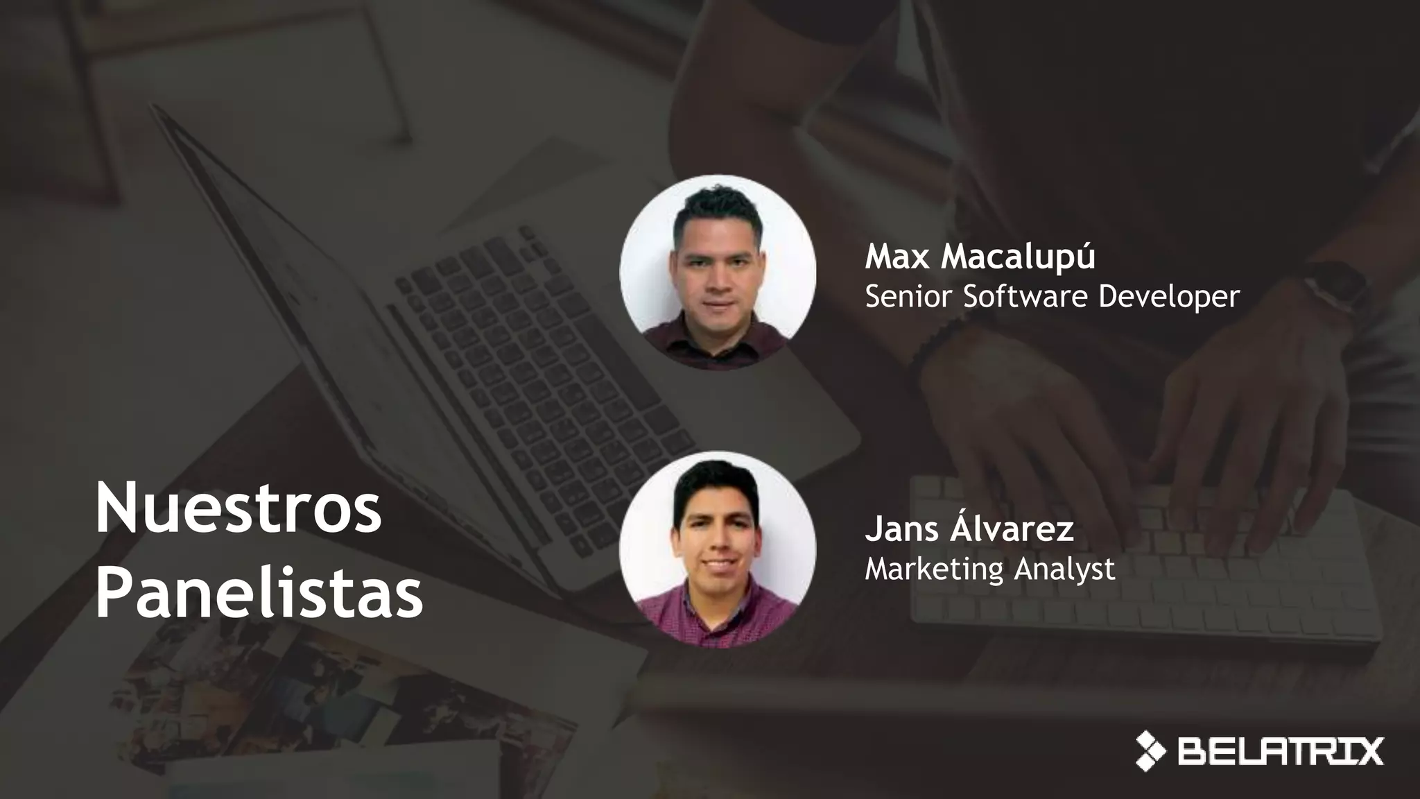 Nuestros
Panelistas
Max Macalupú
Senior Software Developer
Jans Álvarez
Marketing Analyst
 