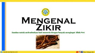 Mengenal
Zikir
Amalan untuk melembutkan hati manusia dengan banyak mengingat Allah Swt
 
