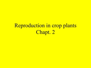 Reproduction in crop plants
Chapt. 2
 