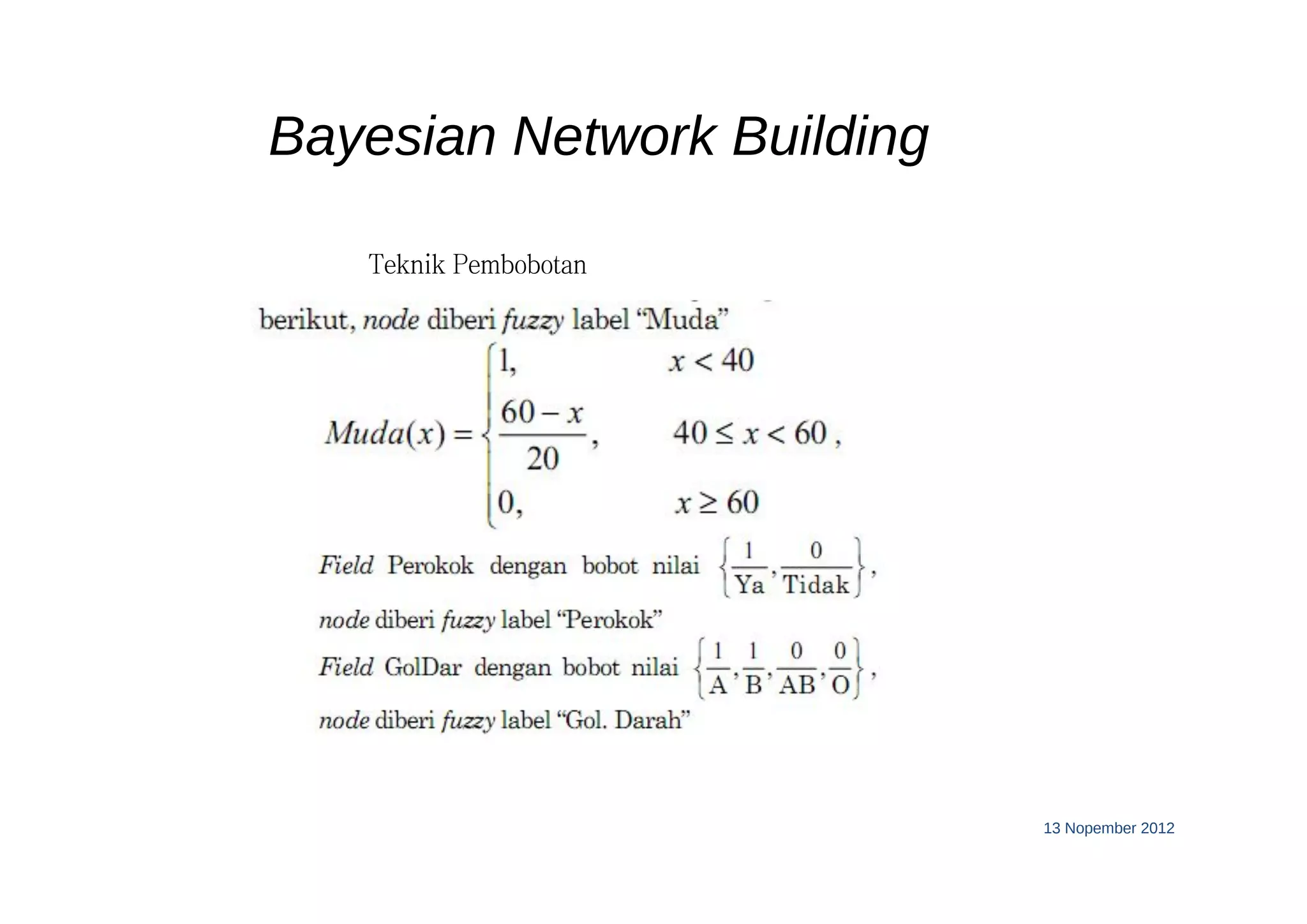 13 Nopember 2012
Teknik Pembobotan
Bayesian Network Building
 
