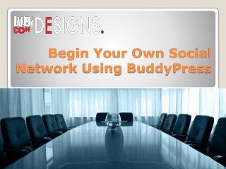 Begin Your Own Social
Network Using BuddyPress
 