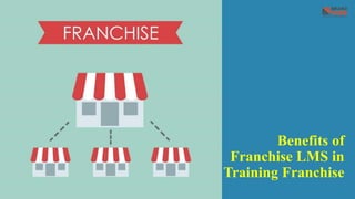 Benefits of
Franchise LMS in
Training Franchise
 
