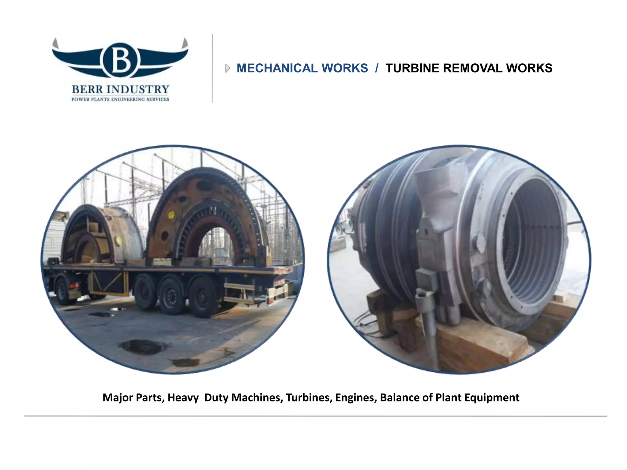 MECHANICAL WORKS / TURBINE REMOVAL WORKS
Major Parts, Heavy Duty Machines, Turbines, Engines, Balance of Plant Equipment
 