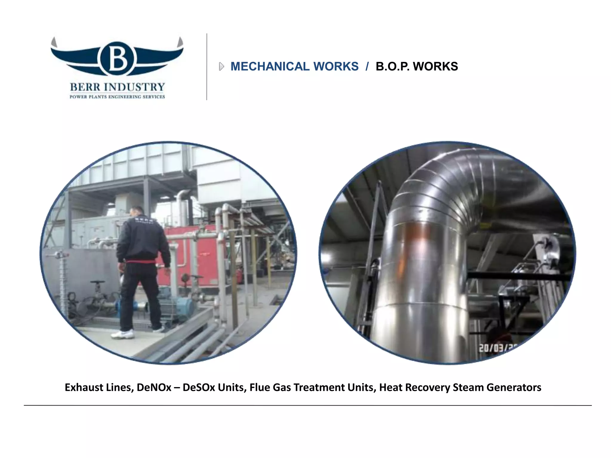 MECHANICAL WORKS / B.O.P. WORKS
Exhaust Lines, DeNOx – DeSOx Units, Flue Gas Treatment Units, Heat Recovery Steam Generators
 