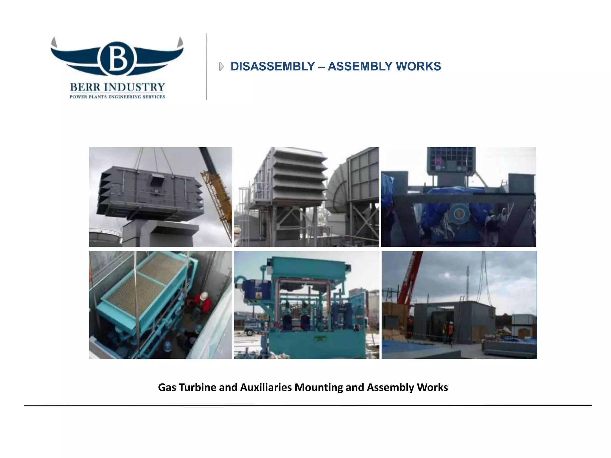 DISASSEMBLY – ASSEMBLY WORKS
Gas Turbine and Auxiliaries Mounting and Assembly Works
 