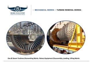 MECHANICAL WORKS / TURBINE REMOVAL WORKS
Gas & Steam Turbines Dismantling Works. Rotary Equipment Disassembly, Loading, Lifting Works
 
