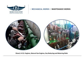 MECHANICAL WORKS / MAINTENANCE WORKS
Diesel, H.F.O. Engines, Natural Gas Engines, Gas Reducing and Metering Skids
 