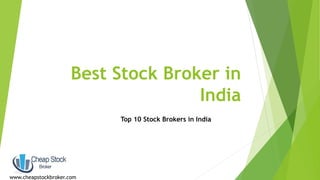 Best Stock Broker in
India
Top 10 Stock Brokers in India
www.cheapstockbroker.com
 