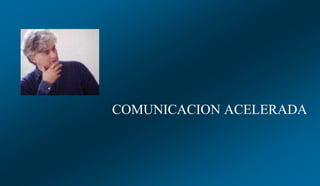 COMUNICACION ACELERADA 