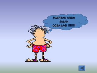 JAWABAN ANDA
SALAH
COBA LAGI !!!!!!!
 