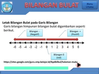 Garis bilangan himpunan bilangan bulat digambarkan seperti
berikut.
Bilangan 0
(nol)
Bilangan +
(Positif)
Bilangan -
(Negatif)
Letak Bilangan Bulat pada Garis Bilangan
Menu
Utama
https://sites.google.com/guru.smp.belajar.id/lkpdbilbul/halaman-muka
 