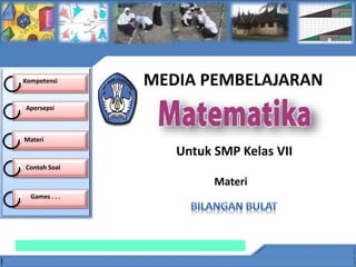 Kompetensi
Apersepsi
MEDIA PEMBELAJARAN
Untuk SMP Kelas VII
Materi
Contoh Soal
Materi
Games . . .
 