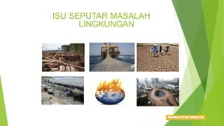 ISU SEPUTAR MASALAH
LINGKUNGAN
 