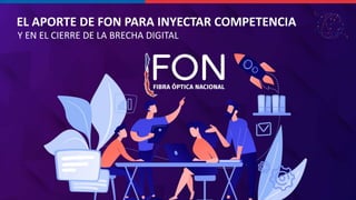 EL APORTE DE FON PARA INYECTAR COMPETENCIA
Y EN EL CIERRE DE LA BRECHA DIGITAL
 