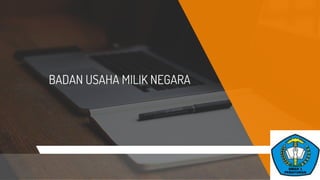 BADAN USAHA MILIK NEGARA
 