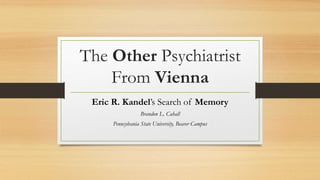 The Other Psychiatrist
From Vienna
Eric R. Kandel’s Search of Memory
Brandon L. Cahall
Pennsylvania State University, Beaver Campus
 