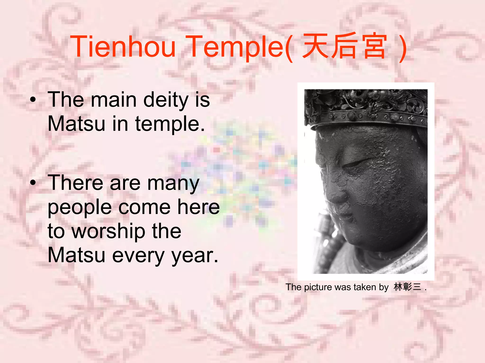 Tienhou Temple( 天后宮 )   The main deity is Matsu in temple. There are many people come here to worship the Matsu every year. The picture was taken by  林彰三 .   