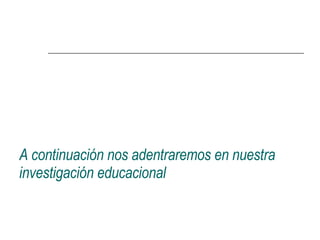 A continuación nos adentraremos en nuestra investigación educacional 