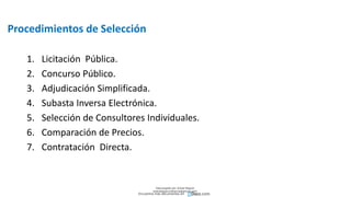 Procedimientos de Selección
1. Licitación Pública.
2. Concurso Público.
3. Adjudicación Simplificada.
4. Subasta Inversa Electrónica.
5. Selección de Consultores Individuales.
6. Comparación de Precios.
7. Contratación Directa.
Descargado por Zonas Region
(estrategiaruraltacna@gmail.com)
Encuentra más documentos en
 