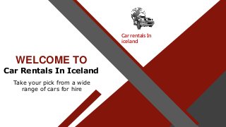 Car rentals In
iceland
WELCOME TO
Take your pick from a wide
range of cars for hire
Car Rentals In Iceland
 