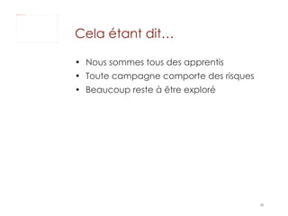 Cela étant dit… Nous sommes tous des apprentis Toute campagne comporte des risques Beaucoup reste à être exploré 
