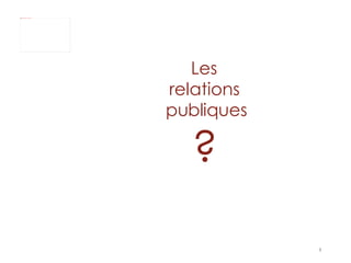 Les  relations  publiques ?   