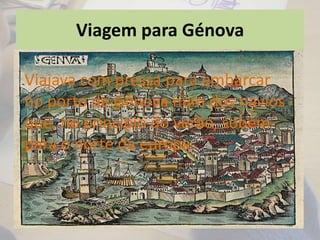 Viagem para Génova
Viajava com pressa para embarcar
no porto de Génova num dos navios
que, no princípio do verão, sobem
para o norte da europa.
 