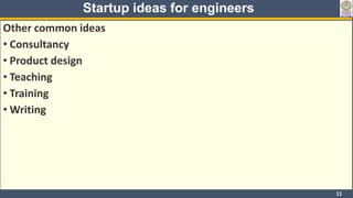 Startup ideas for engineers
Other common ideas
• Consultancy
• Product design
• Teaching
• Training
• Writing
11
 