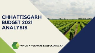 CHHATTISGARH
BUDGET 2021
ANALYSIS
VINOD K AGRAWAL & ASSOCIATES, CA
 
