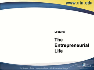 Lecture:


The
Entrepreneurial
Life
 