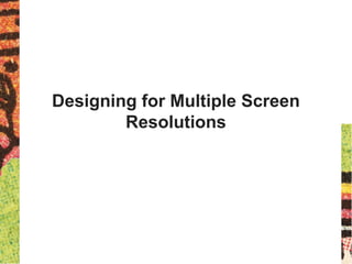 Designing for Multiple Screen
Resolutions
 
