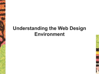 Understanding the Web Design
Environment
 