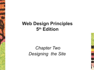 Web Design Principles
5th
Edition
Chapter Two
Designing the Site
 