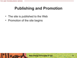 • The site is published to the Web
• Promotion of the site begins
Publishing and Promotion
13Web Design Principles 5th
Ed.
 