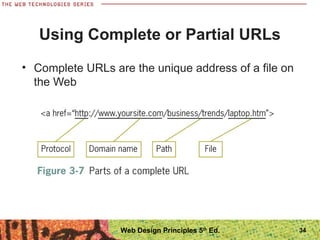 • Complete URLs are the unique address of a file on
the Web
Using Complete or Partial URLs
34Web Design Principles 5th
Ed.
 