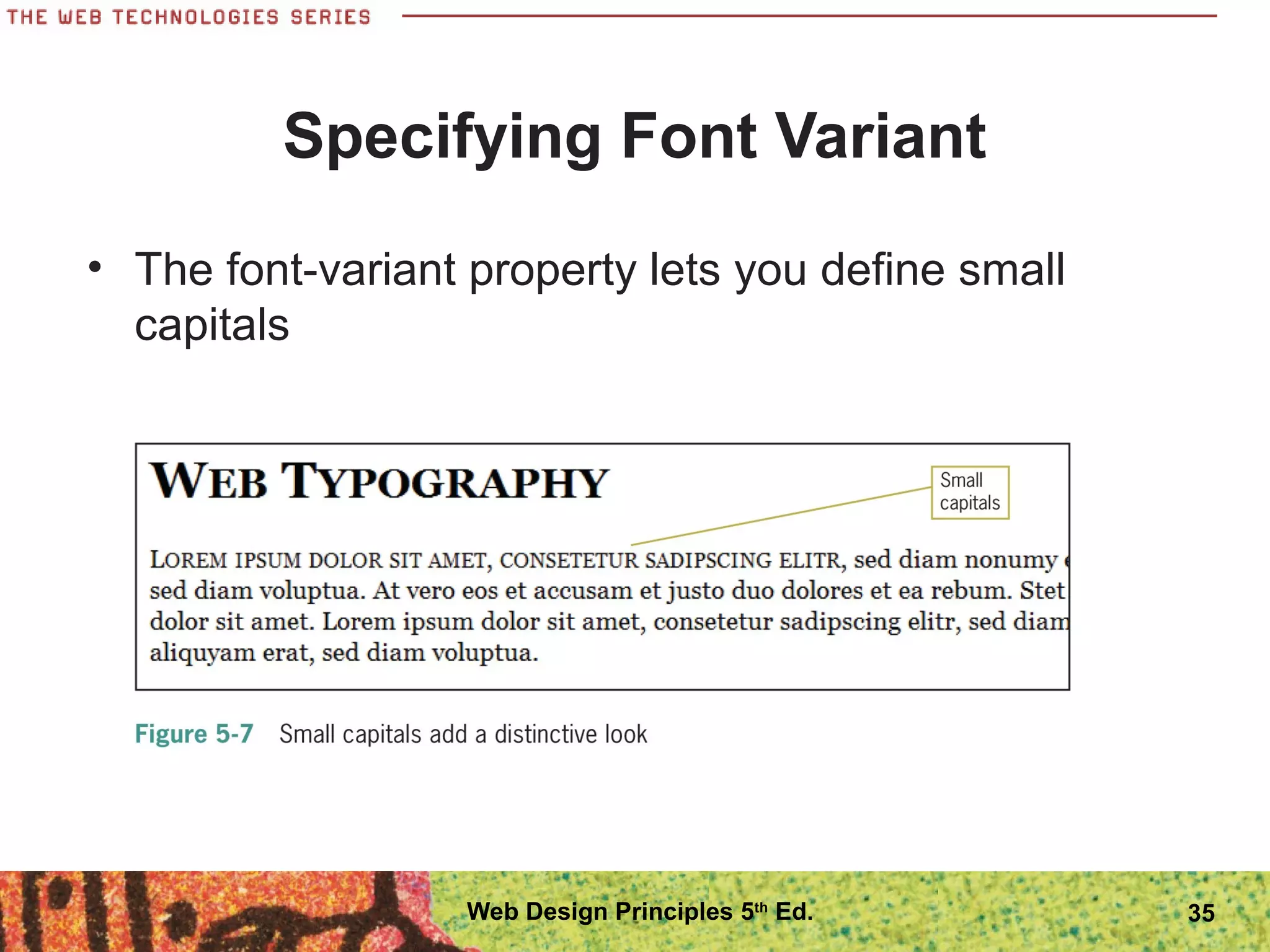 Specifying Font Variant
• The font-variant property lets you define small
capitals
35Web Design Principles 5th
Ed.
 