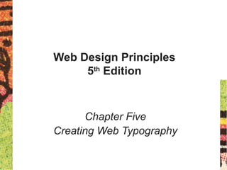 Web Design Principles
5th
Edition
Chapter Five
Creating Web Typography
 