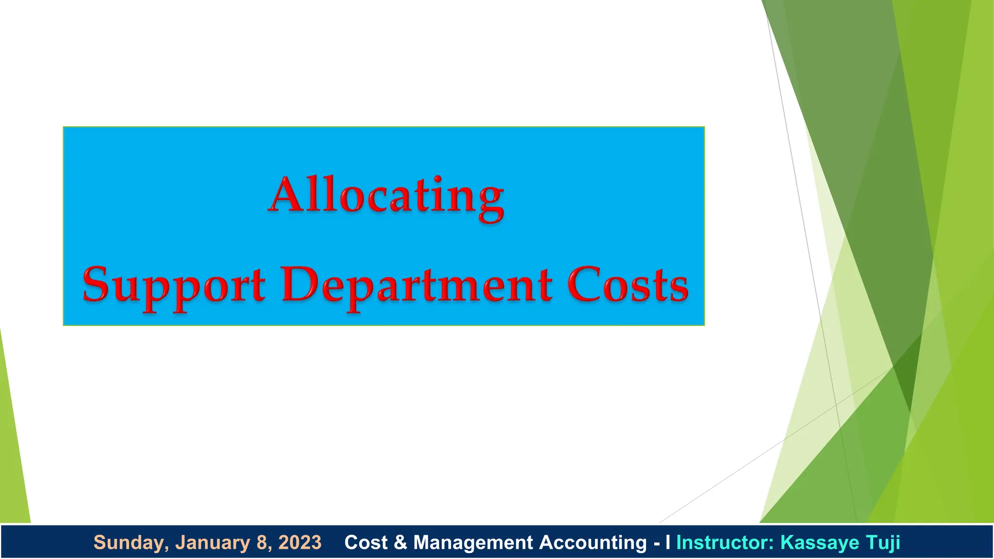 Sunday, January 8, 2023 Cost & Management Accounting - I Instructor: Kassaye Tuji
 