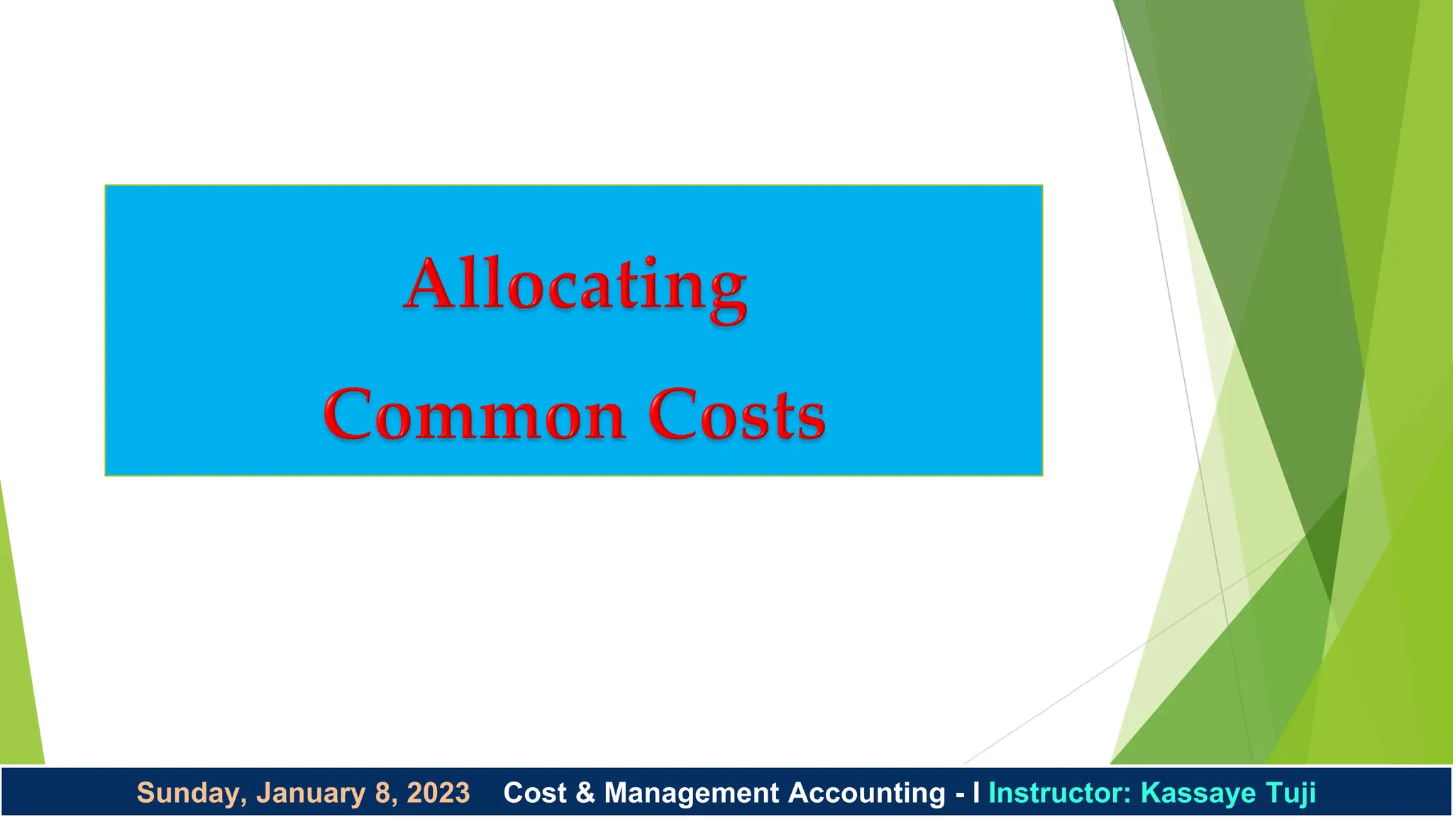 Sunday, January 8, 2023 Cost & Management Accounting - I Instructor: Kassaye Tuji
 