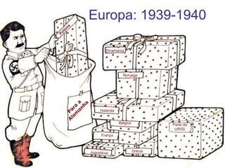 Europa: 1939-1940
P
ara
a
A
lem
an
h
a
Dinamarca
Noruega
Holanda
Bélgica
França
Jugoslávia
Grécia
Parte da
URSS
P
o
l
ó
n
i
a
 