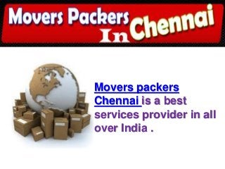 Movers packers
Chennai is a best
services provider in all
over India .
 
