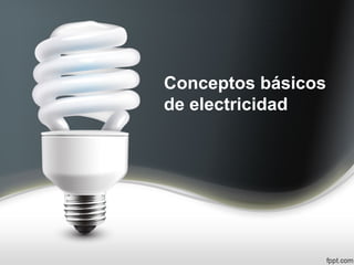 Conceptos básicos
de electricidad
 