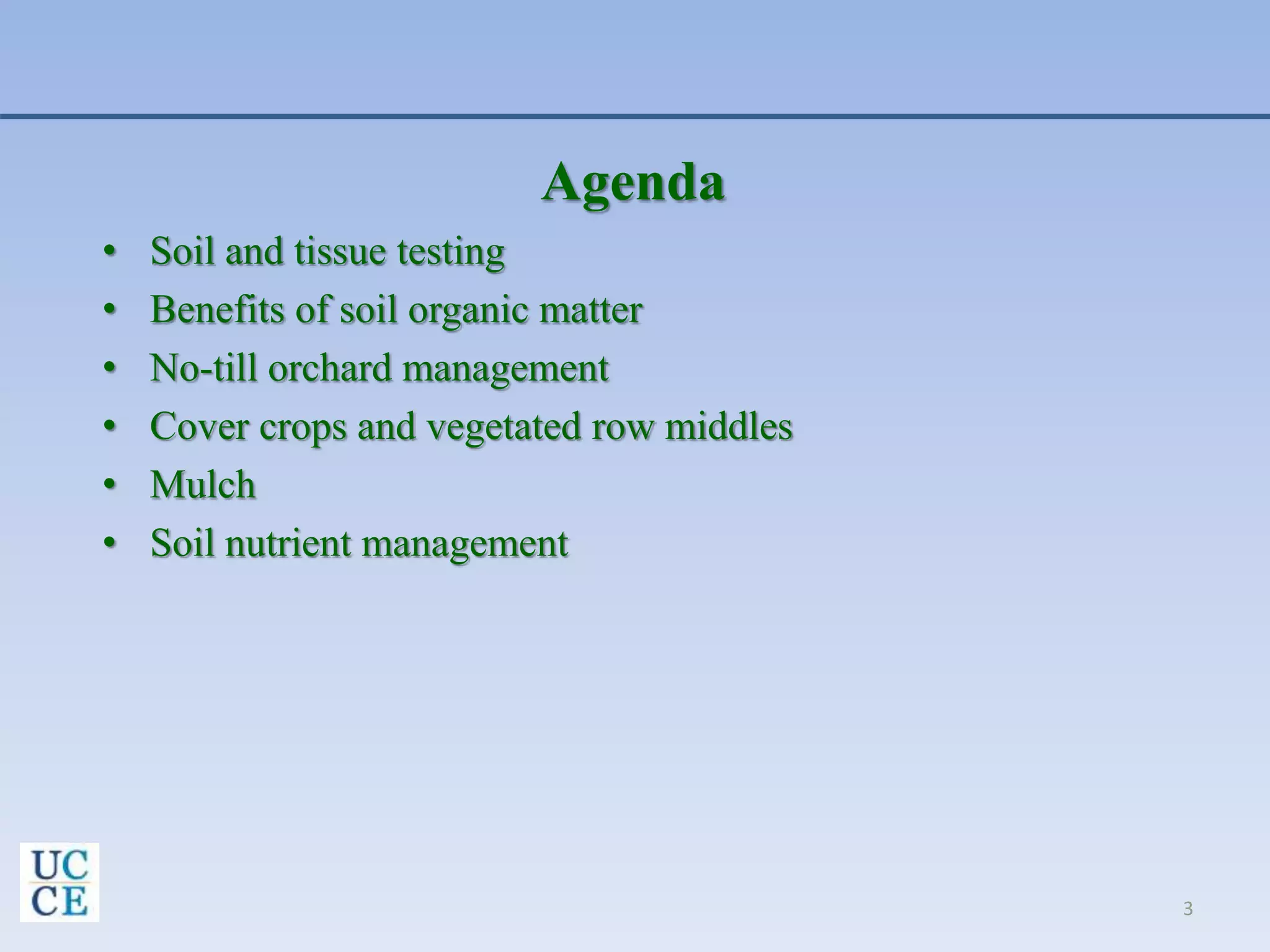 Agenda
• Soil and tissue testing
• Benefits of soil organic matter
• No-till orchard management
• Cover crops and vegetated row middles
• Mulch
• Soil nutrient management
3
 