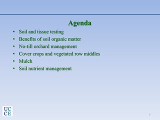 Agenda
• Soil and tissue testing
• Benefits of soil organic matter
• No-till orchard management
• Cover crops and vegetated row middles
• Mulch
• Soil nutrient management
3
 