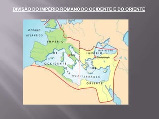 DIVISÃO DO IMPÉRIO ROMANO DO OCIDENTE E DO ORIENTE

 